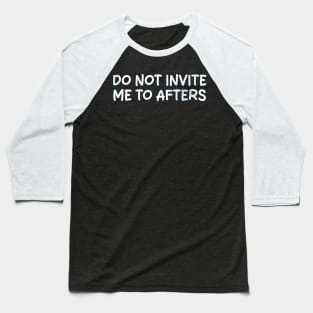 do not invite me to afters Baseball T-Shirt